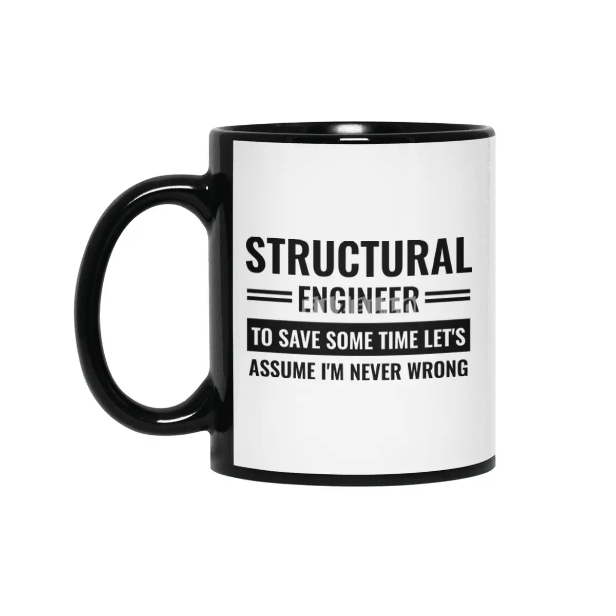 Structural Engineer To Save Some Time Let's Just Assume That I'm Never Wrong Siyah Kupa