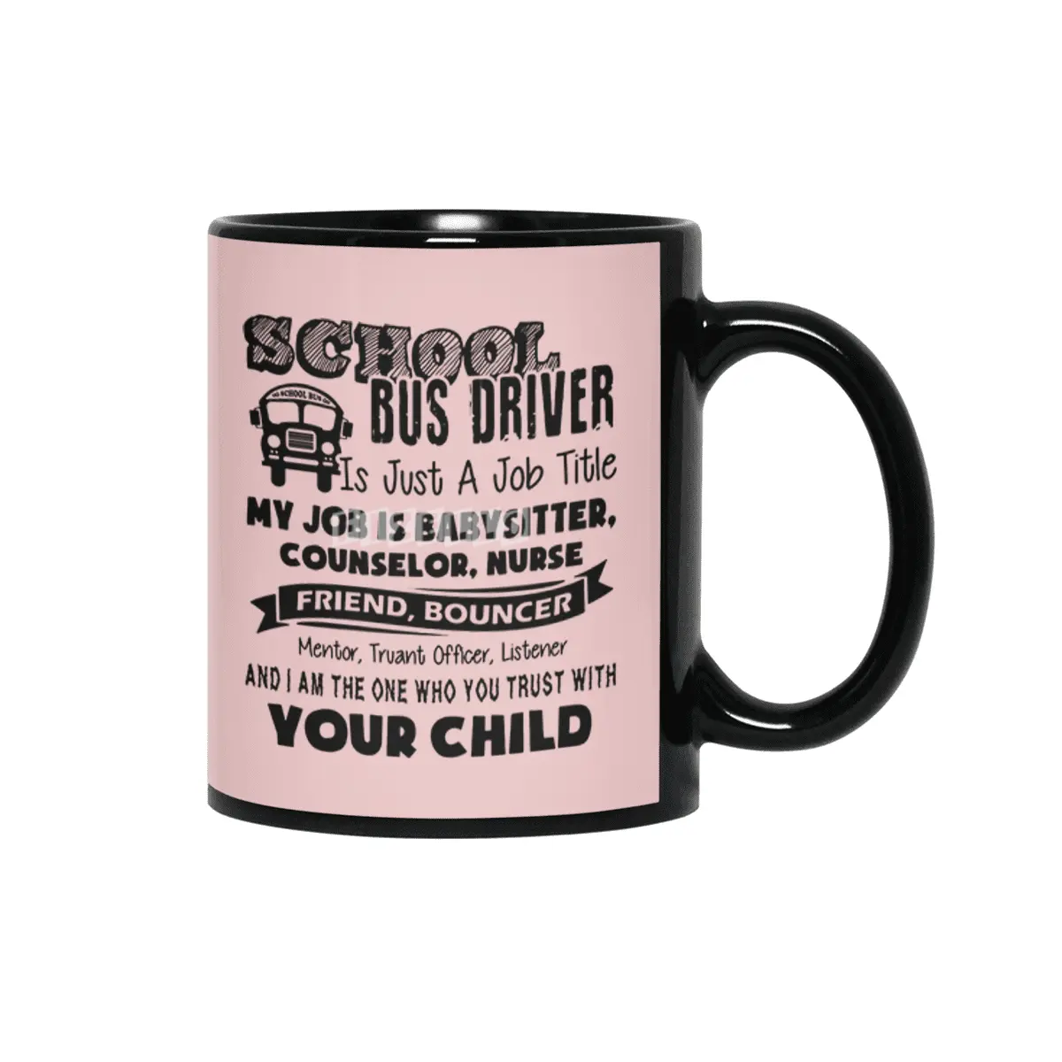 School bus driver is just a job title my job is baby sitter counselor nurse friend bouncer Siyah Kupa