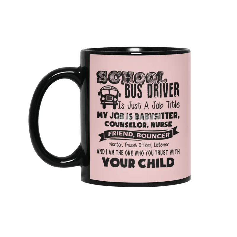 School bus driver is just a job title my job is baby sitter counselor nurse friend bouncer Siyah Kupa