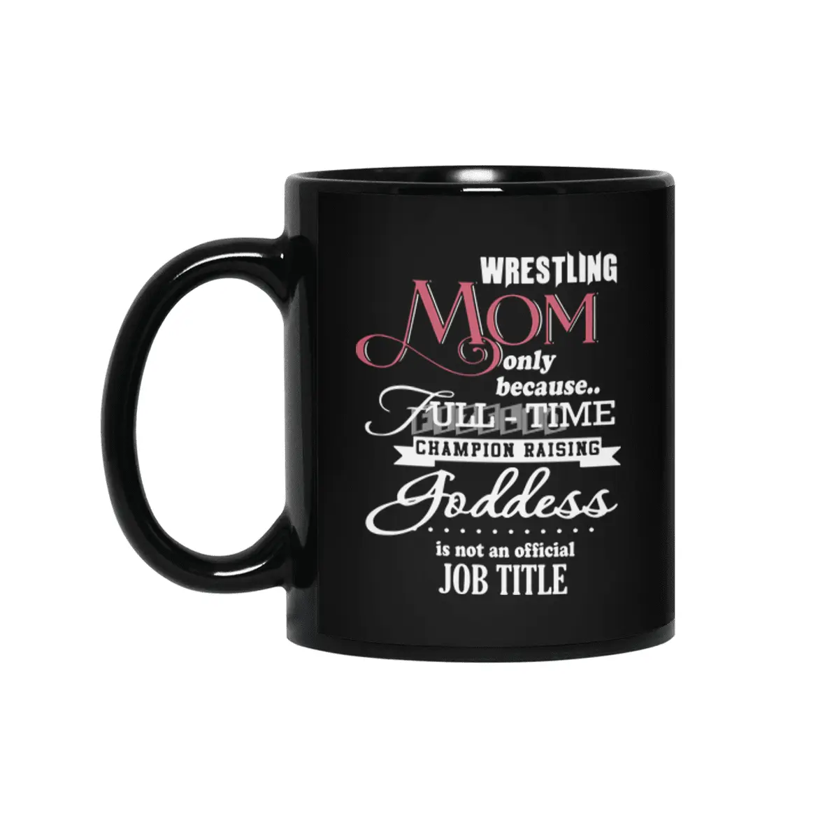 wrestling mom only because full time champion raising goddess is not an official job title mom t-shi Siyah Kupa