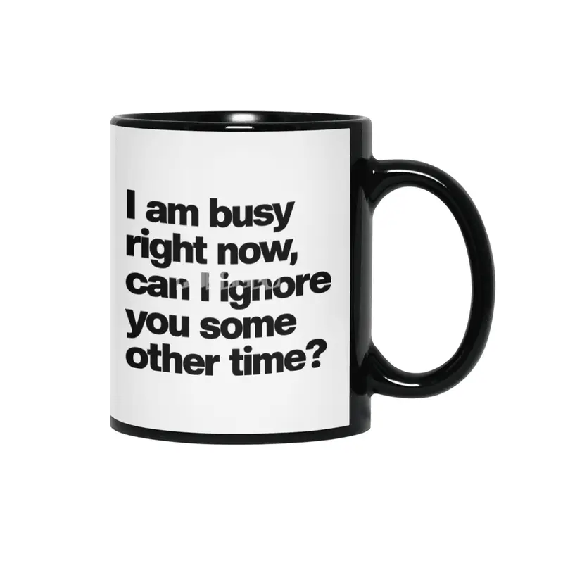 I Am Busy Right Now, Can I Ignore You Some Other Time? - Funny Sarcastic Siyah Kupa