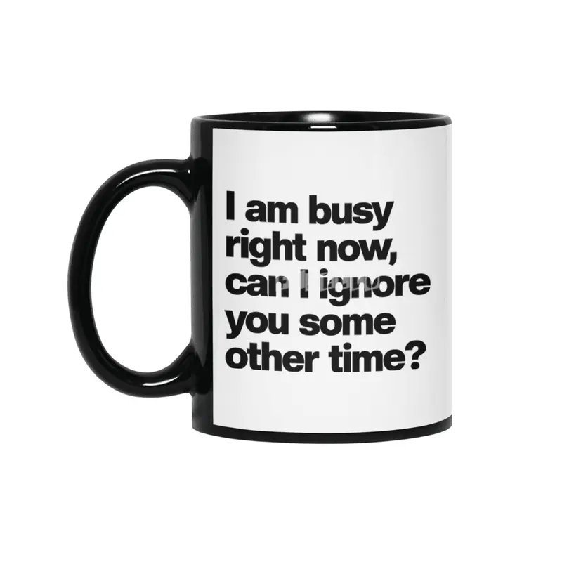 I Am Busy Right Now, Can I Ignore You Some Other Time? - Funny Sarcastic Siyah Kupa