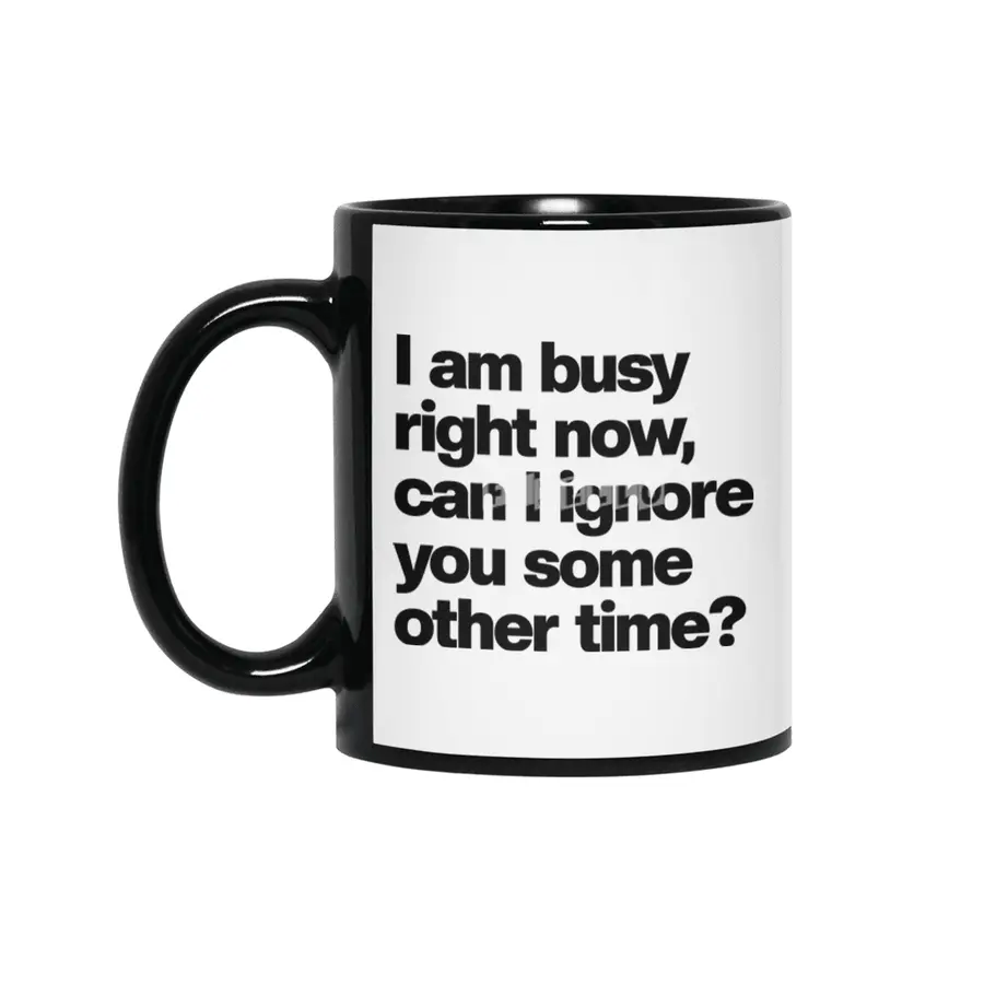 I Am Busy Right Now, Can I Ignore You Some Other Time? - Funny Sarcastic Siyah Kupa