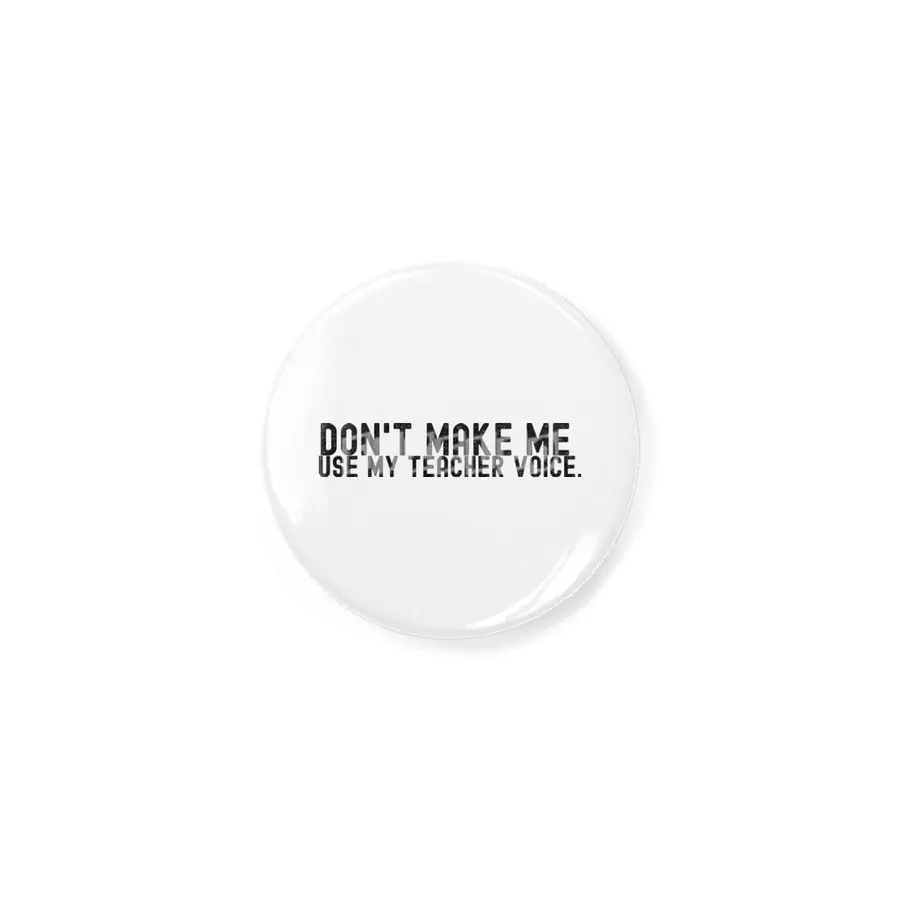 Don't Make Me Use My Teacher Voice Açacak