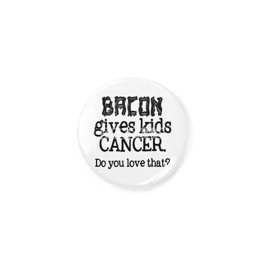 Bacon Gives Kids Cancer.  Do you love that? Açacak