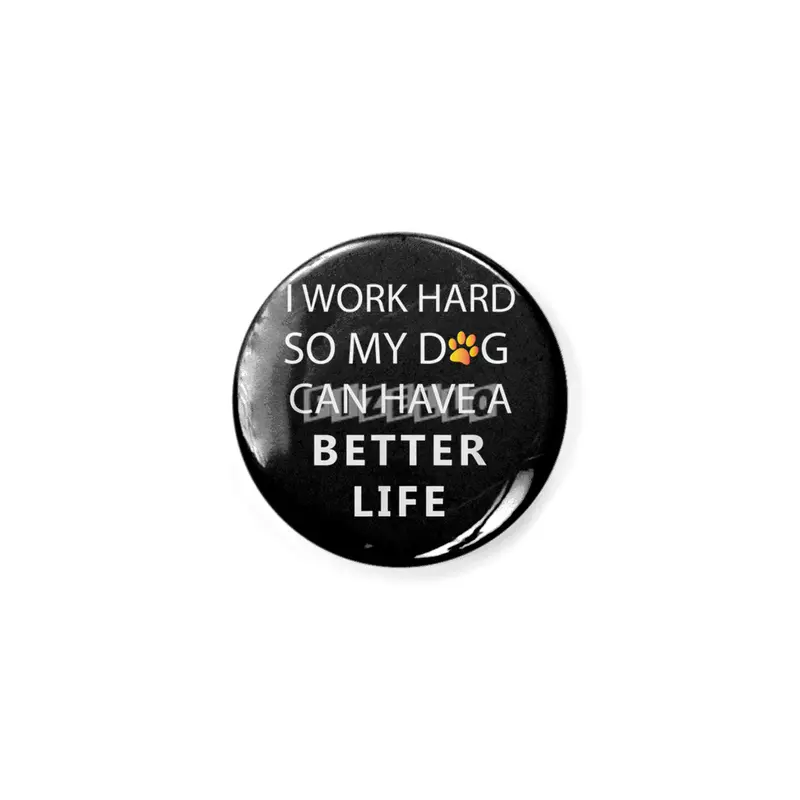 I work hard so my dog can have a better life Açacak