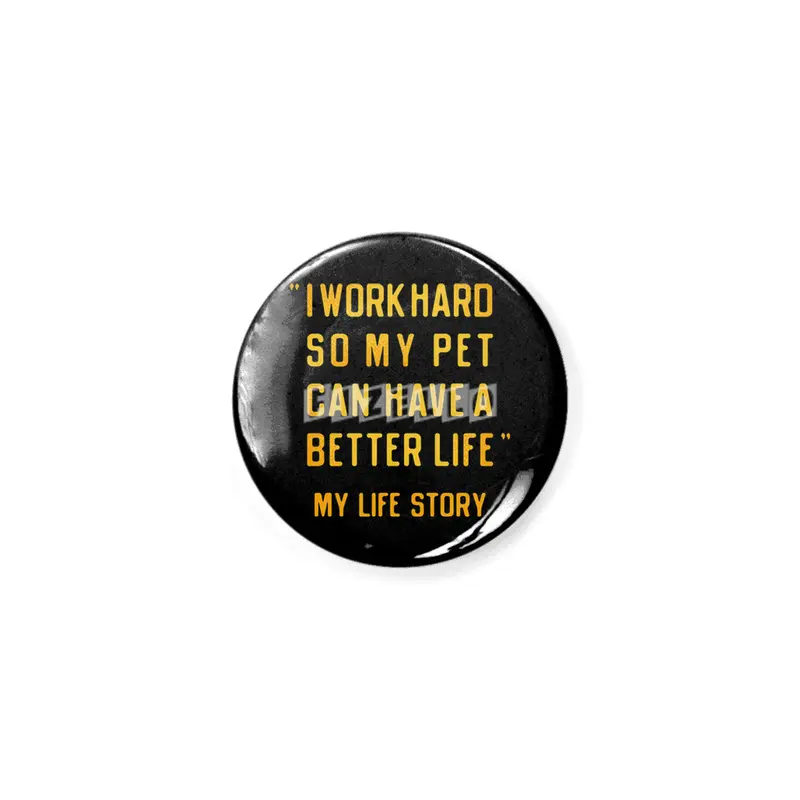 I Work Hard So My Pet Can Have A Better Life Açacak