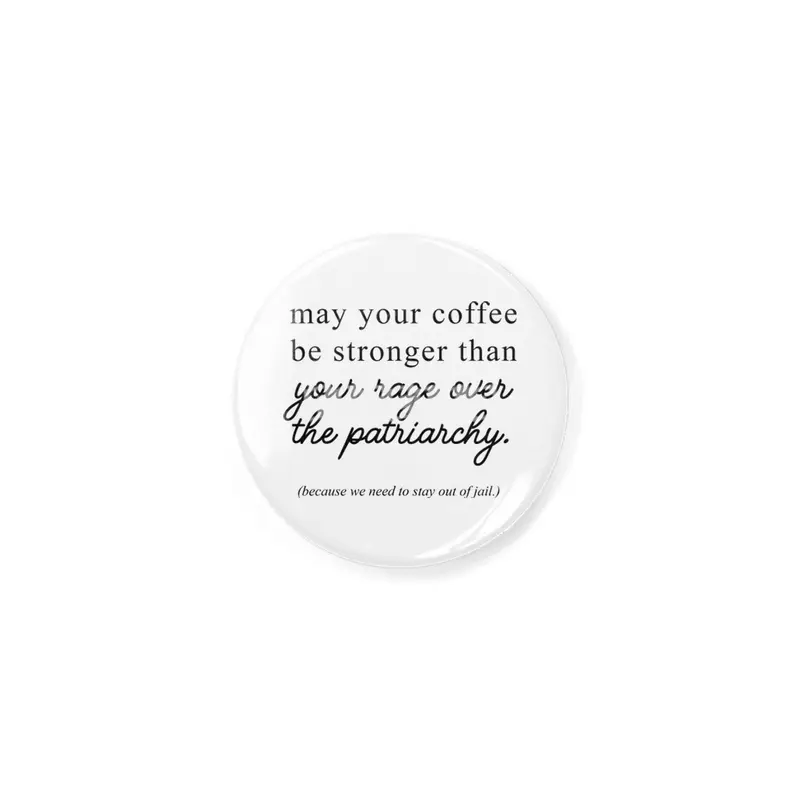 May your coffee be stronger than your rage over the patriarchy. Açacak