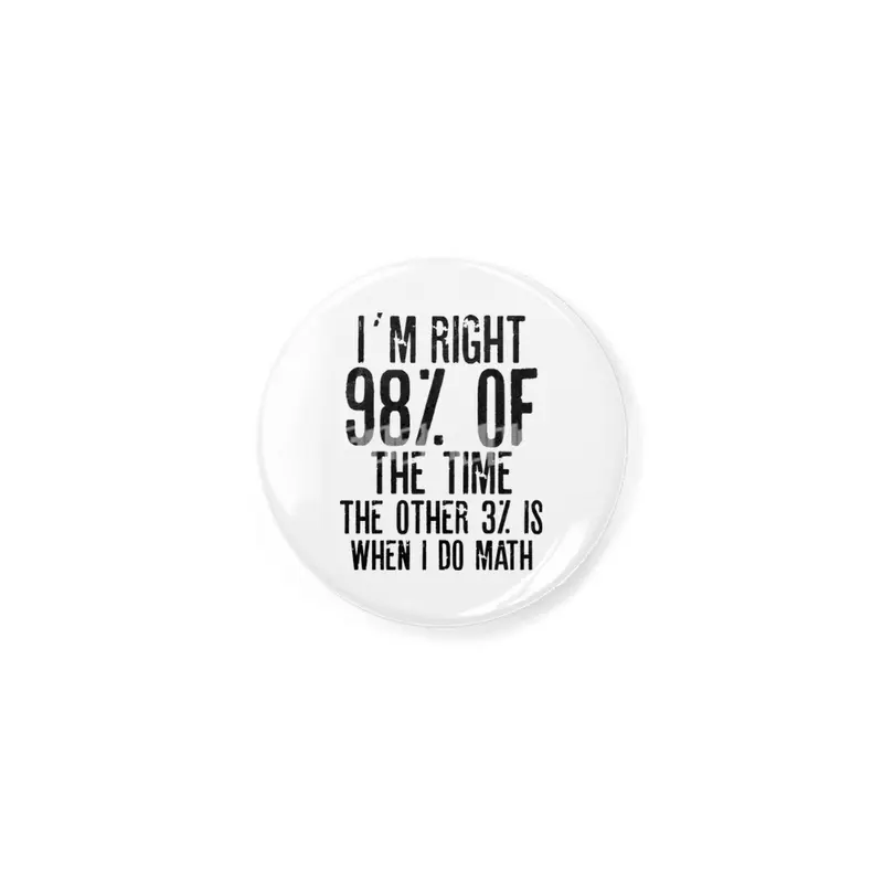 I´M RIGHT 98% OF THE TIME THE OTHER 3% IS WHEN I DO MATH | Funny quotes Açacak
