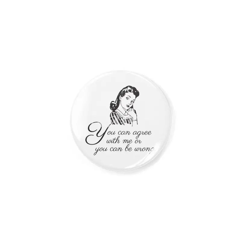 You Can Agree With Me or You Can Be Wrong | Sassy | Snarky | Sarcastic | Funny | Right Açacak