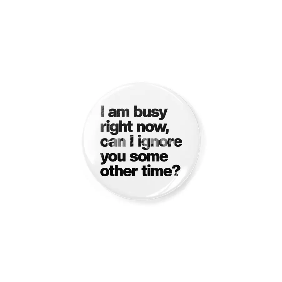 I Am Busy Right Now, Can I Ignore You Some Other Time? - Funny Sarcastic Açacak
