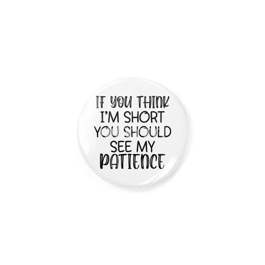 IF YOU THINK I'M SHORT YOU SHOULD SEE MY PATIENCE Rozet