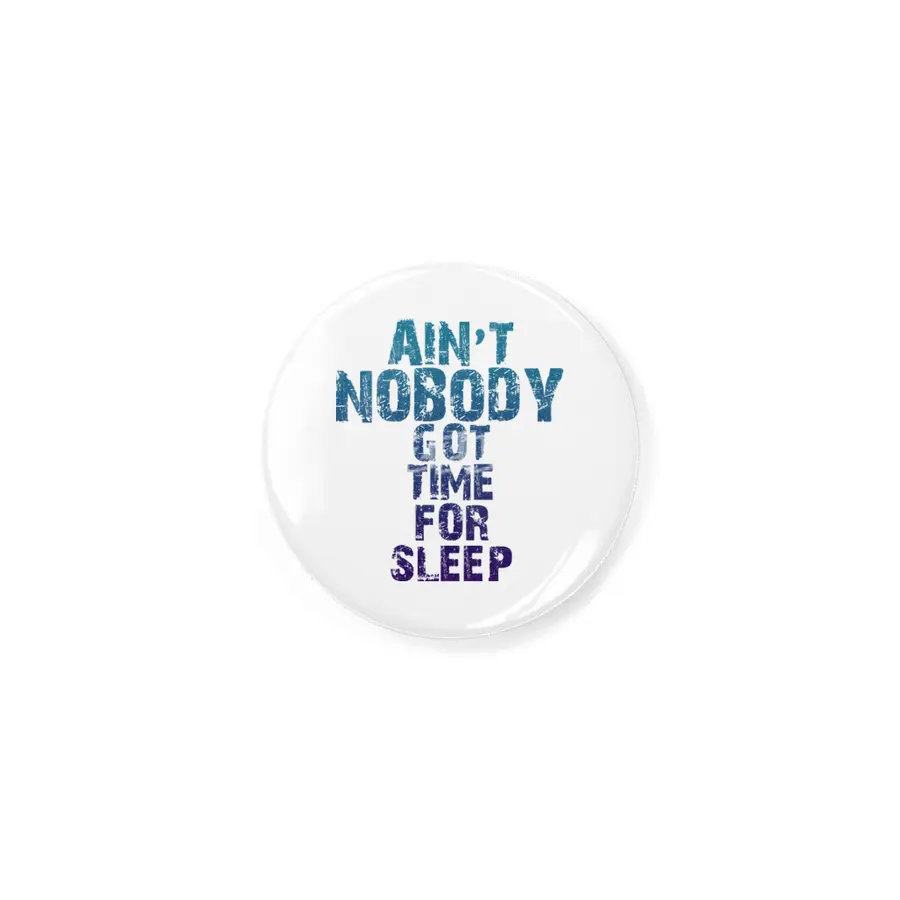 AIN'T NOBODY GOT TIME FOR SLEEP Rozet