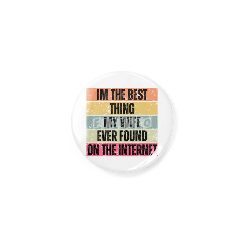 Im The Best Thing My Wife Ever Found On The Internet funny saying Rozet