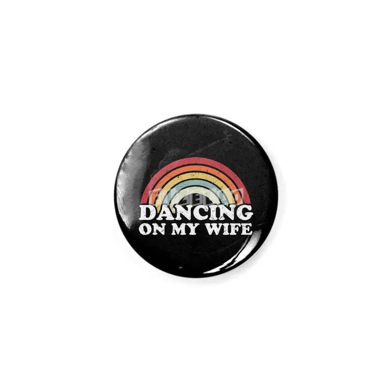 Dancing on my wife funny Rozet