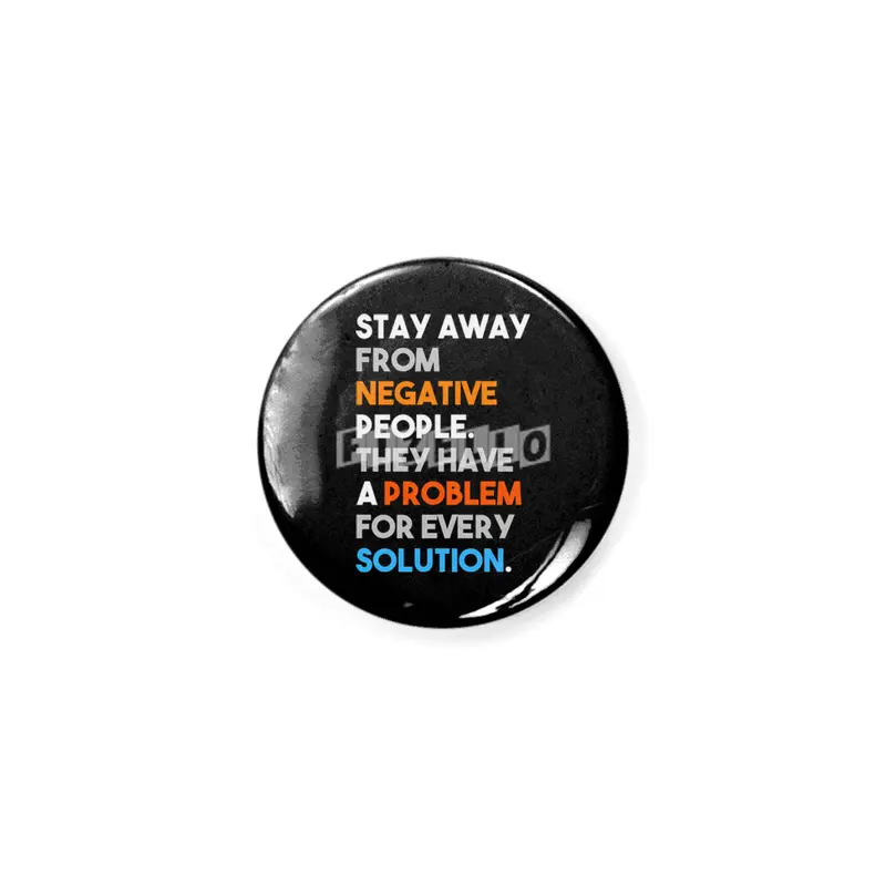 Stay Away From Negative People They Have A Problem For Every Solution Rozet