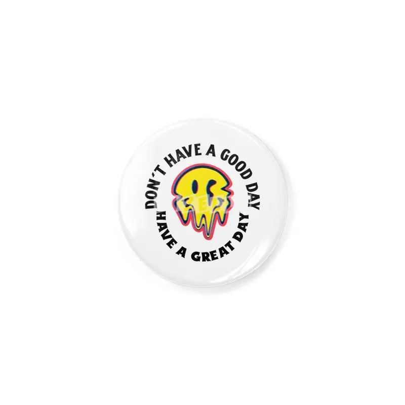 Don't have a good day have a great day Rozet