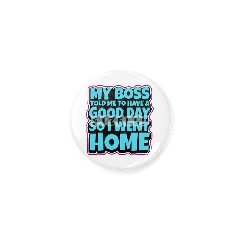 my boss told me to have a good day so i went home Rozet
