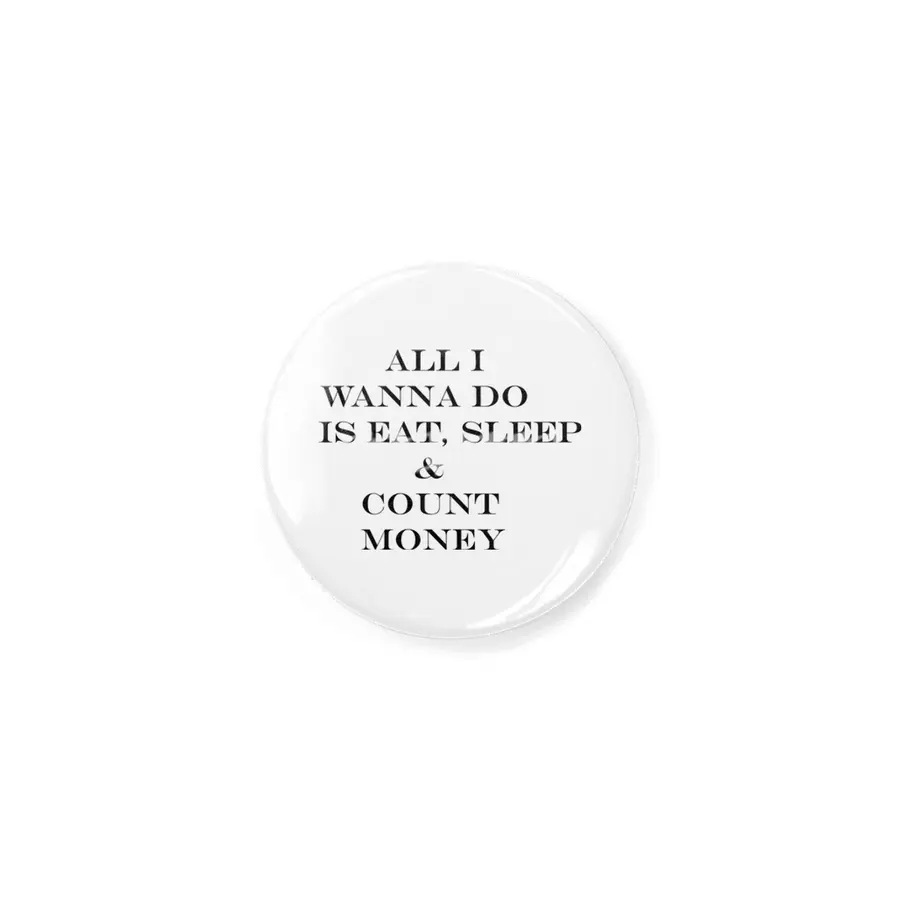 all i wanna do is eat sleep & count money Rozet