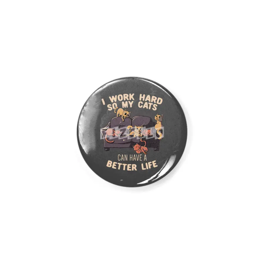 I Work Hard So My Cats Can Have A Better Life Funny Cute Gift Rozet