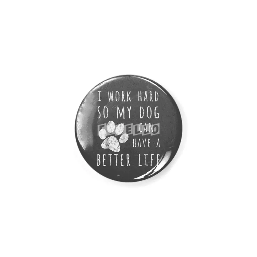 I Work Hard So My Dog Can Have A Better Life Rozet