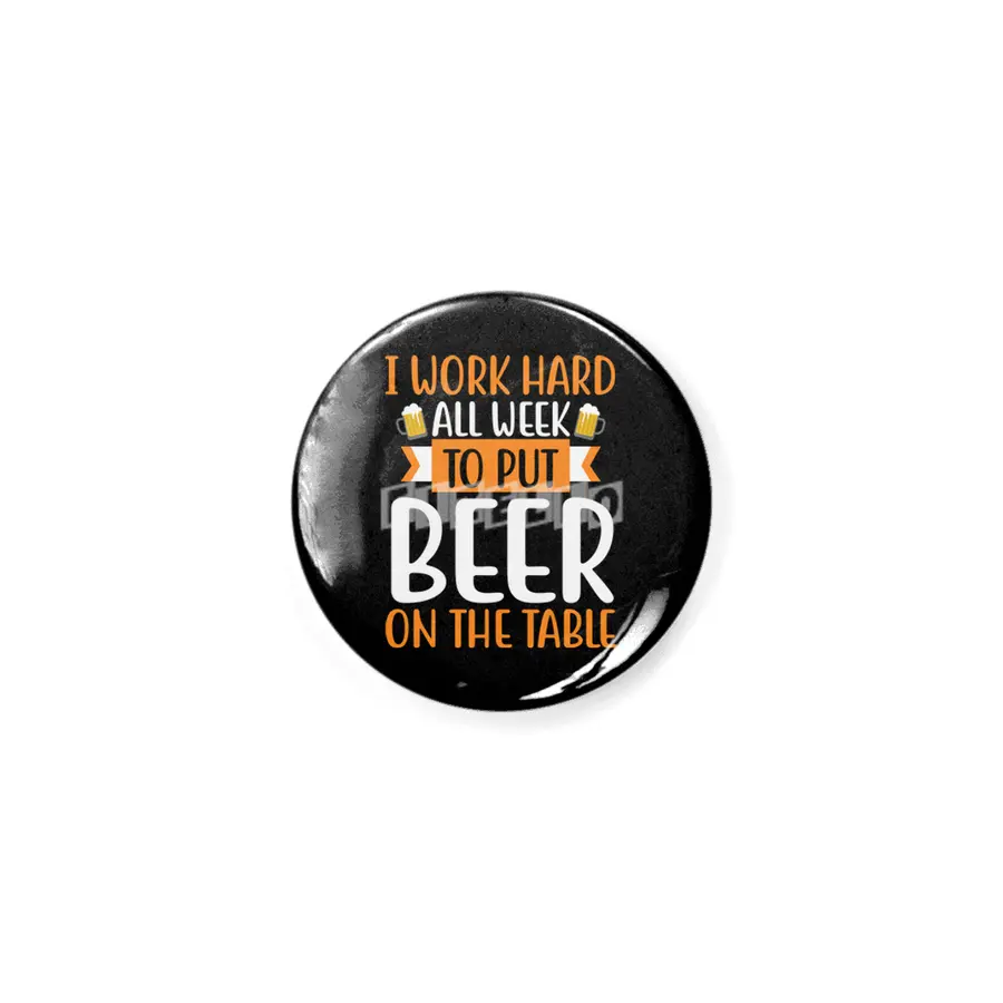 I Work Hard all Week to put Beer on the Table Rozet