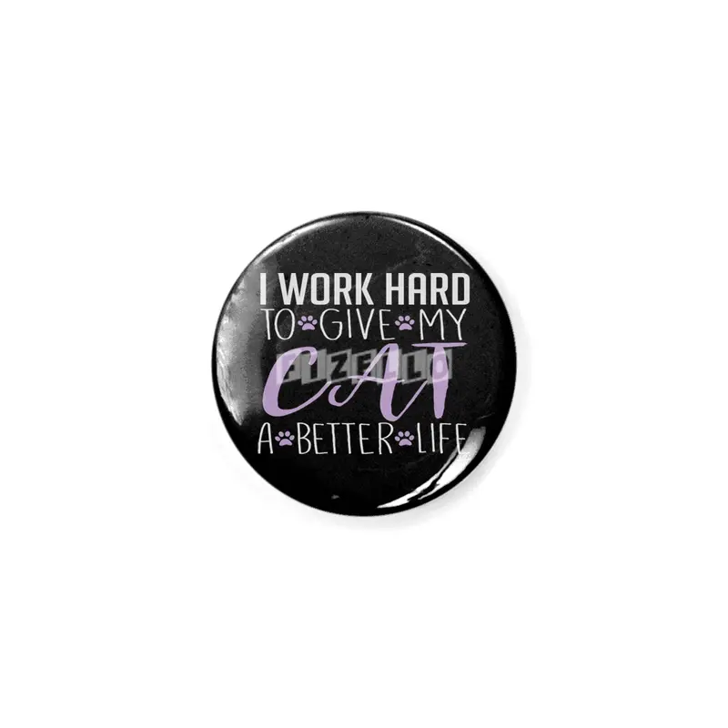 I Work Hard to Give My Cat a Better Life Rozet