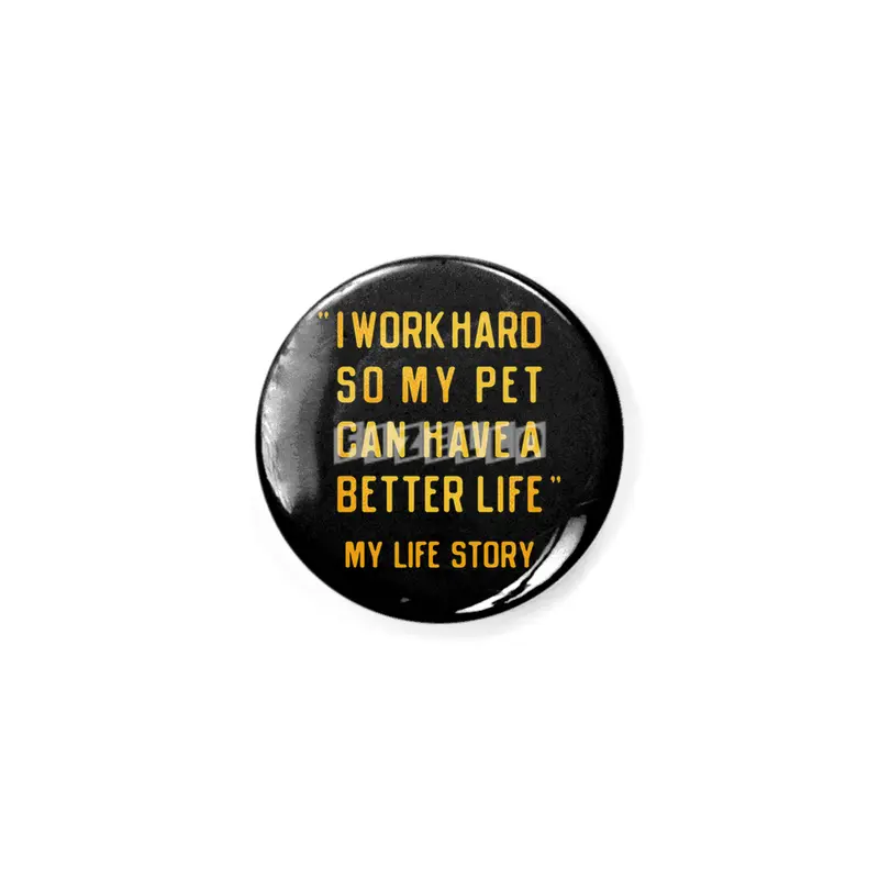 I Work Hard So My Pet Can Have A Better Life Rozet