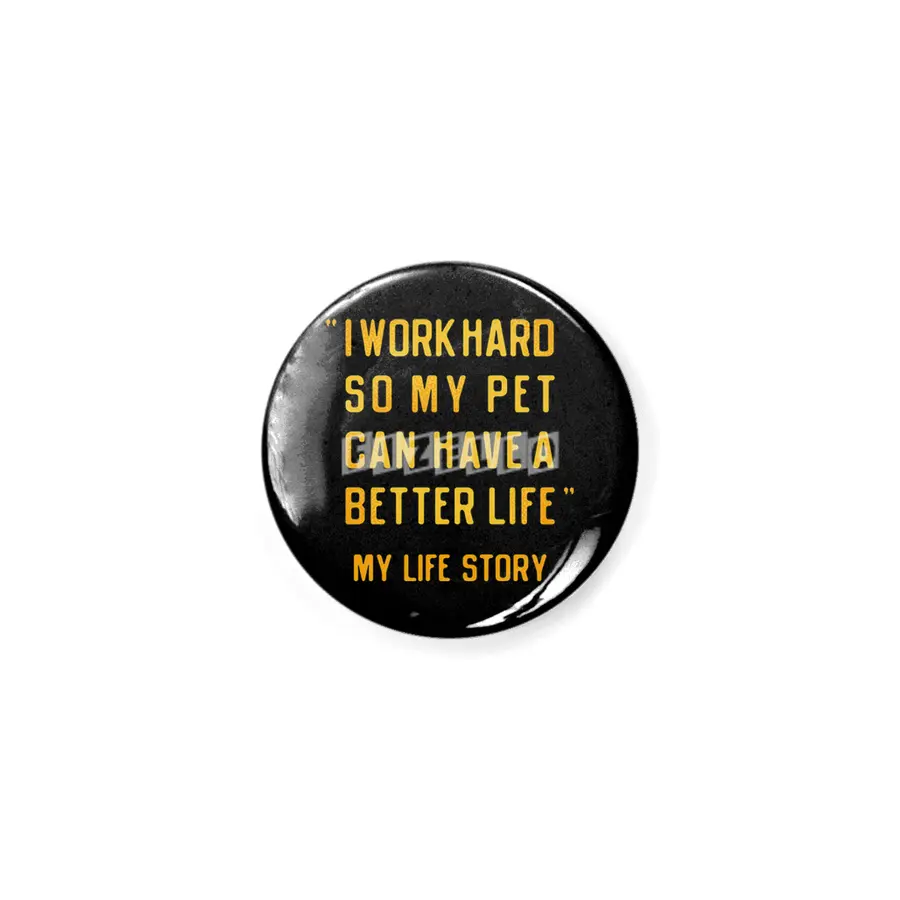 I Work Hard So My Pet Can Have A Better Life Rozet