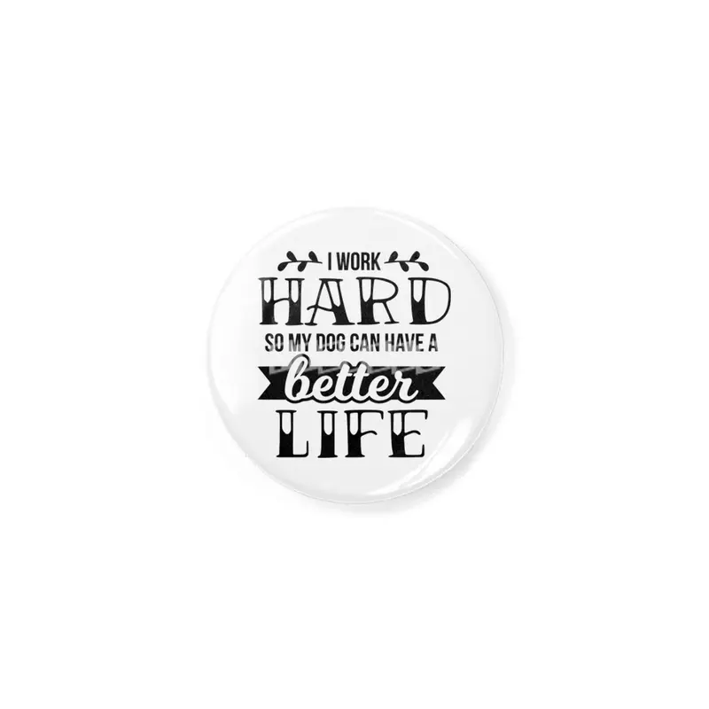 I Work Hard So My Dog Can Have A Better Life Rozet