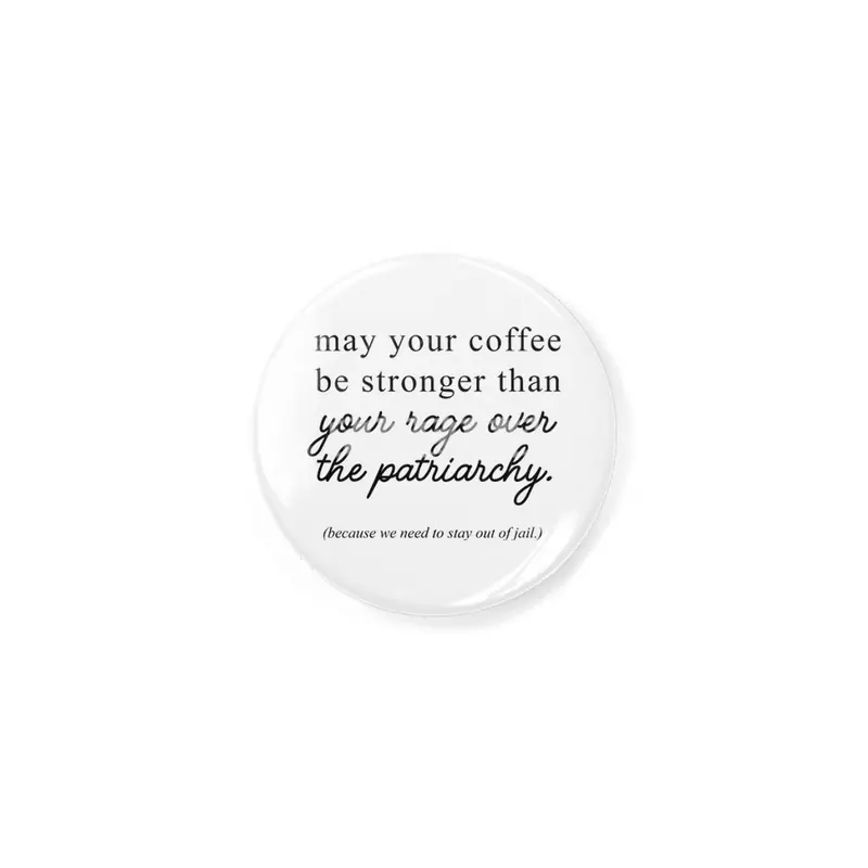 May your coffee be stronger than your rage over the patriarchy. Rozet