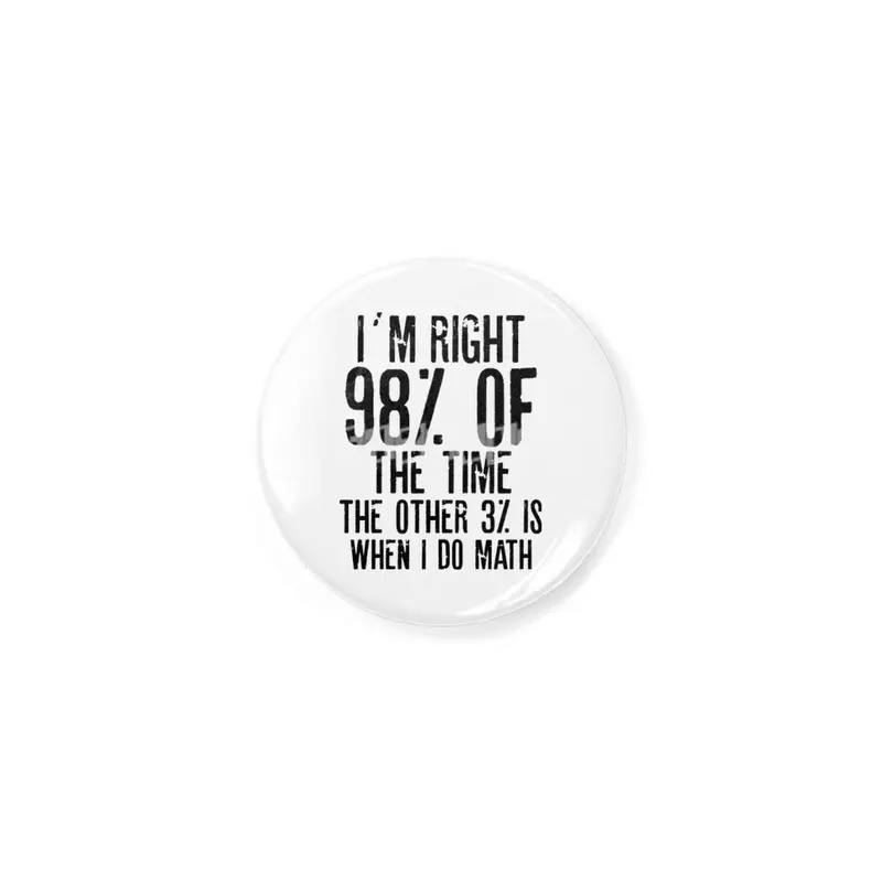 I´M RIGHT 98% OF THE TIME THE OTHER 3% IS WHEN I DO MATH | Funny quotes Rozet