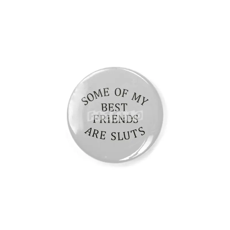 Some of my Best Friends are Sluts (black text) Rozet