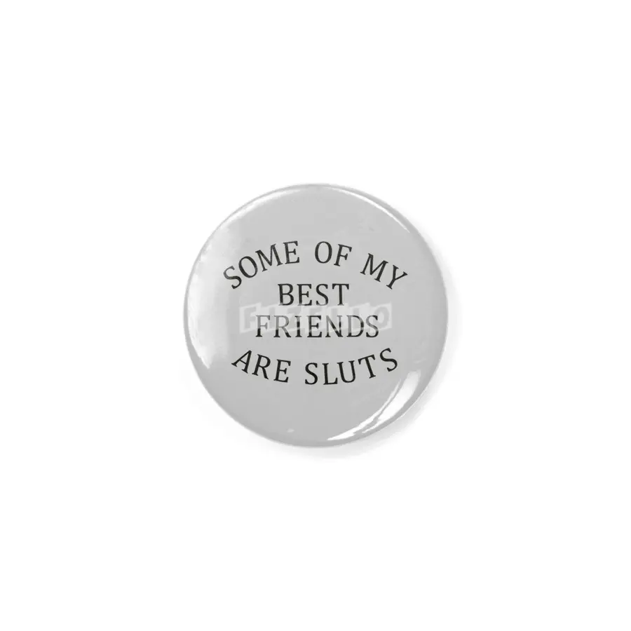 Some of my Best Friends are Sluts (black text) Rozet