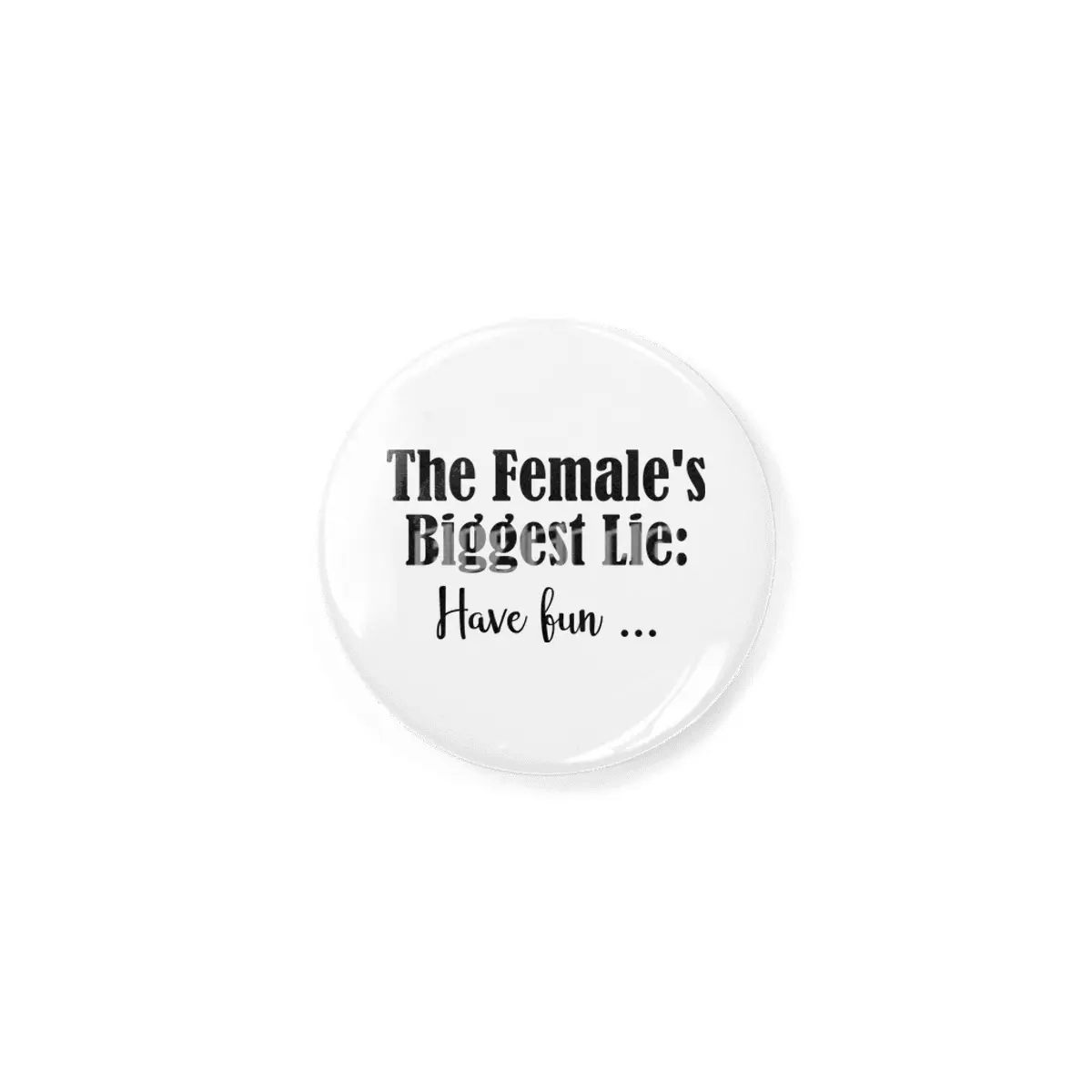 Female Biggest Lie Funny Have Fun Death Wish Stupid Hint Rozet