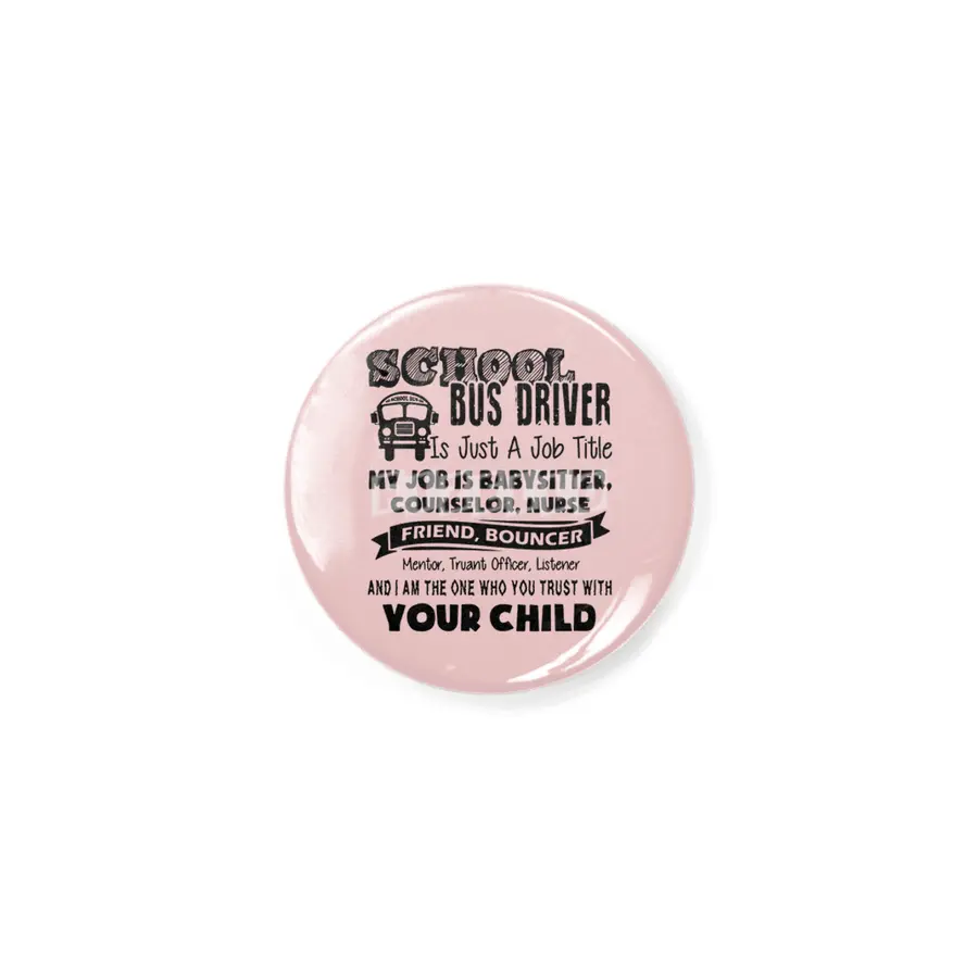 School bus driver is just a job title my job is baby sitter counselor nurse friend bouncer Rozet