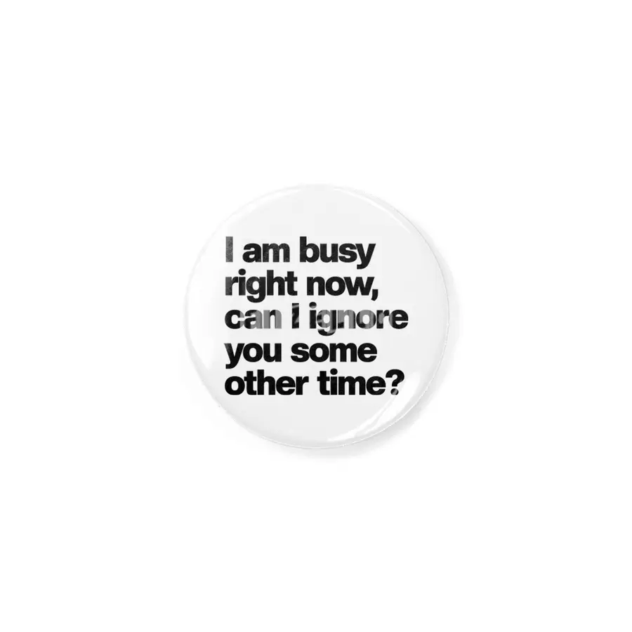 I Am Busy Right Now, Can I Ignore You Some Other Time? - Funny Sarcastic Rozet