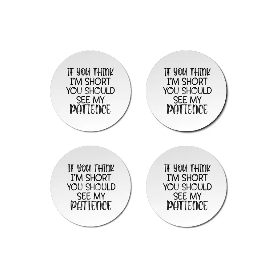 IF YOU THINK I'M SHORT YOU SHOULD SEE MY PATIENCE Bardak Altlığı