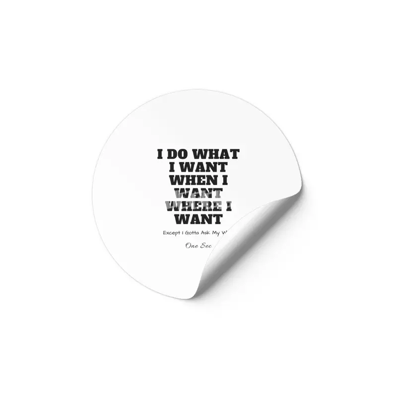 I do what I want where I want except I gotta check with my wife one sec Etiket