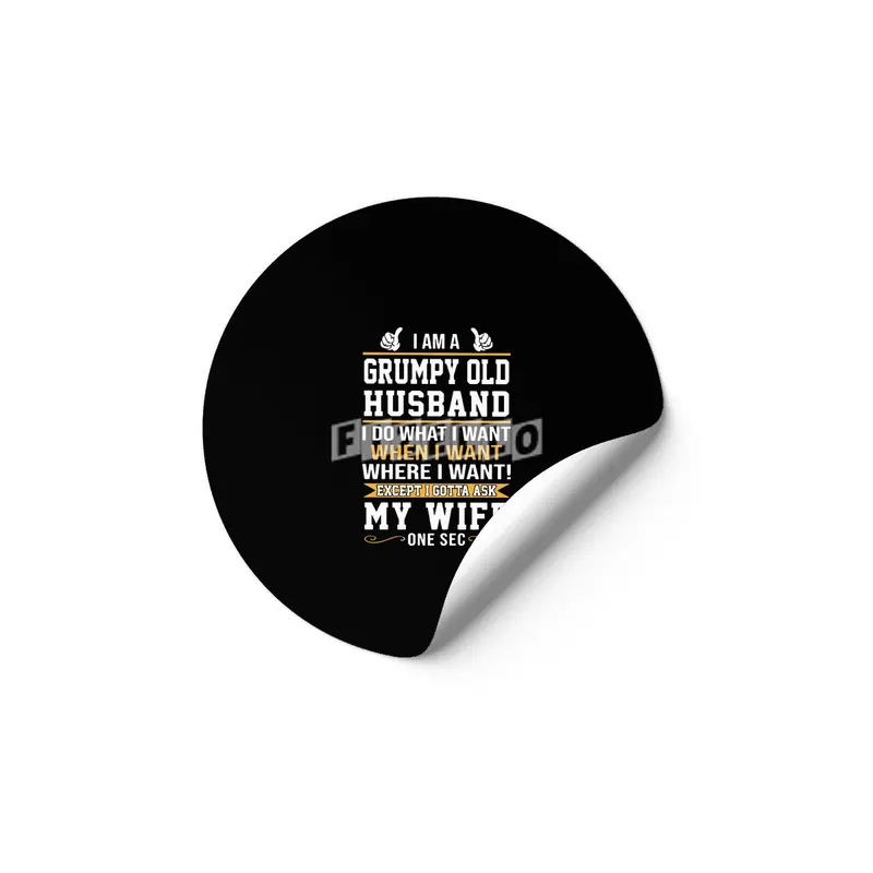 I am a grumpy old husband I do what I want when I want where I want except I gottat ask my wife one Etiket