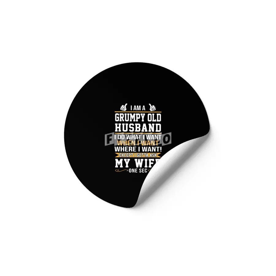 I am a grumpy old husband I do what I want when I want where I want except I gottat ask my wife one Etiket