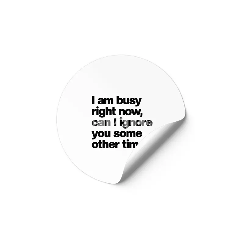 I Am Busy Right Now, Can I Ignore You Some Other Time? - Funny Sarcastic Etiket