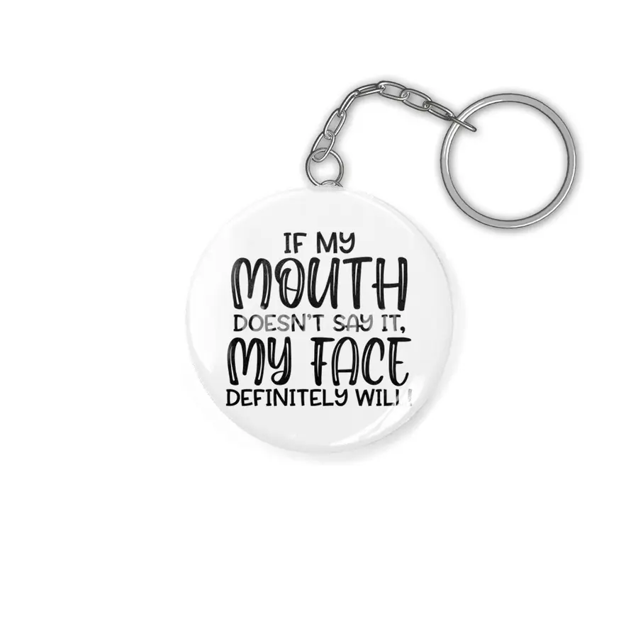 IF MY MOUTH DOESN'T SAY IT,MY FACE DEFINITELY WILL Anahtarlık