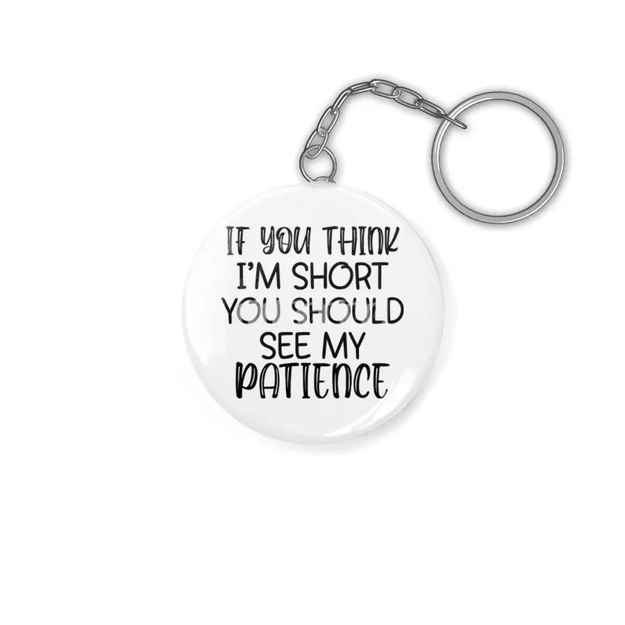 IF YOU THINK I'M SHORT YOU SHOULD SEE MY PATIENCE Anahtarlık