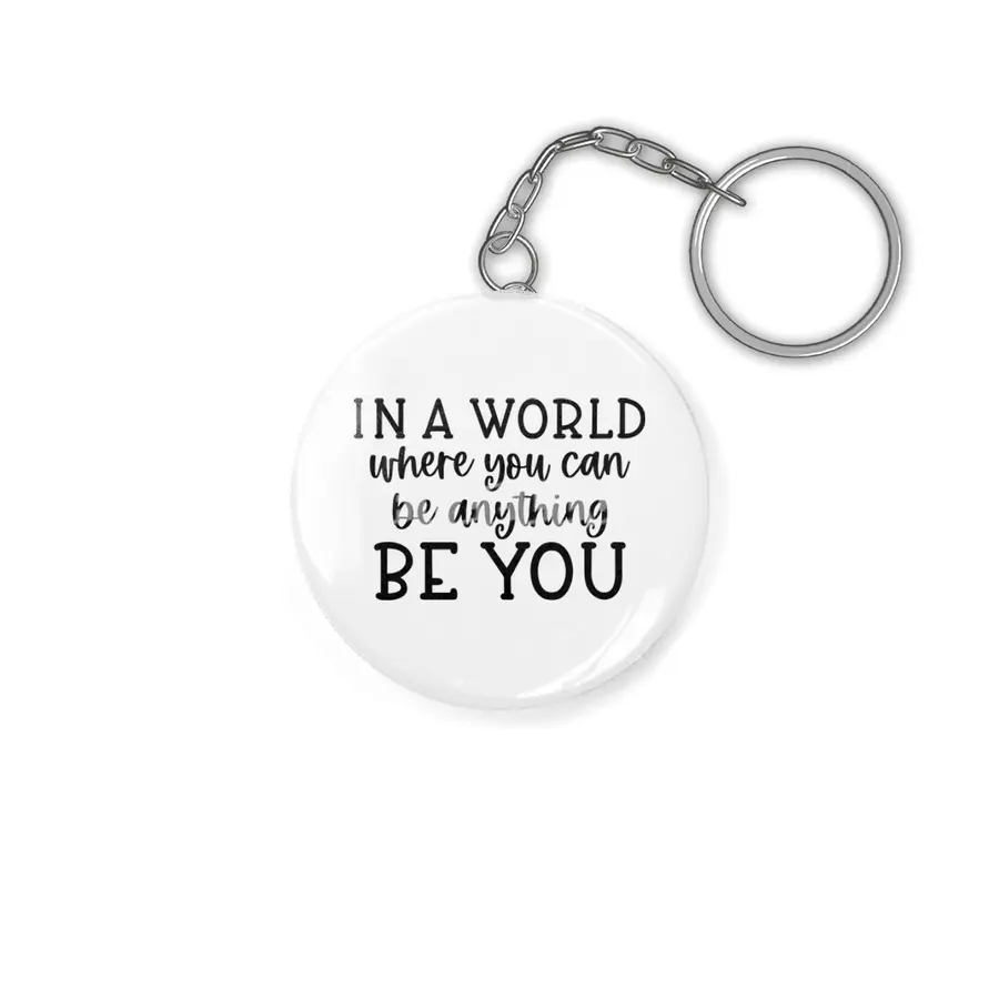 IN A WORLD WHERE YOU CAN BE ANYTHING BE YOU Anahtarlık