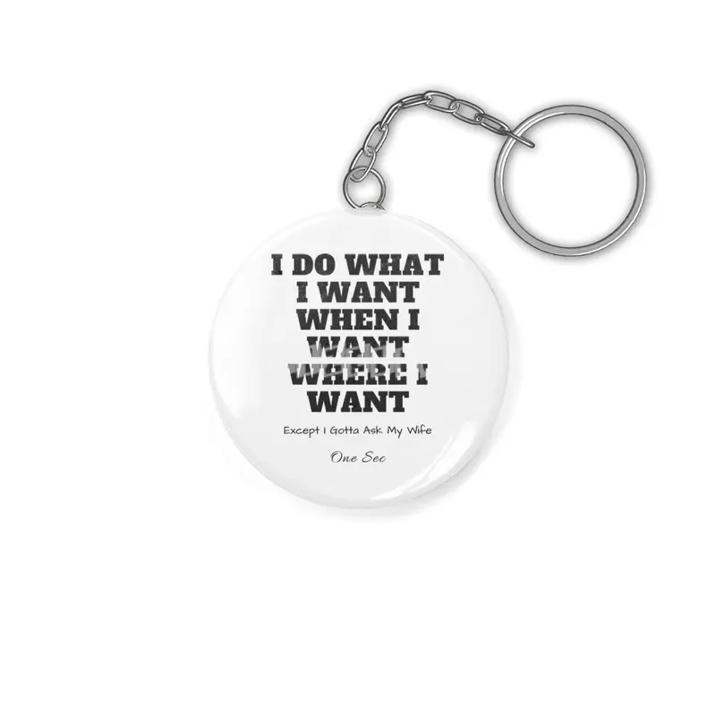 I do what I want where I want except I gotta check with my wife one sec Anahtarlık