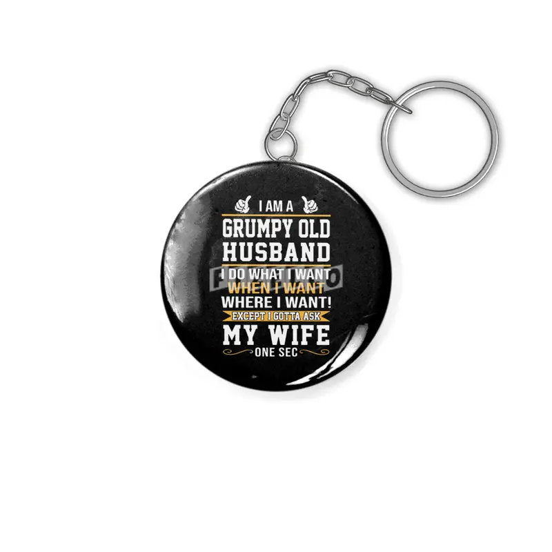I am a grumpy old husband I do what I want when I want where I want except I gottat ask my wife one Anahtarlık