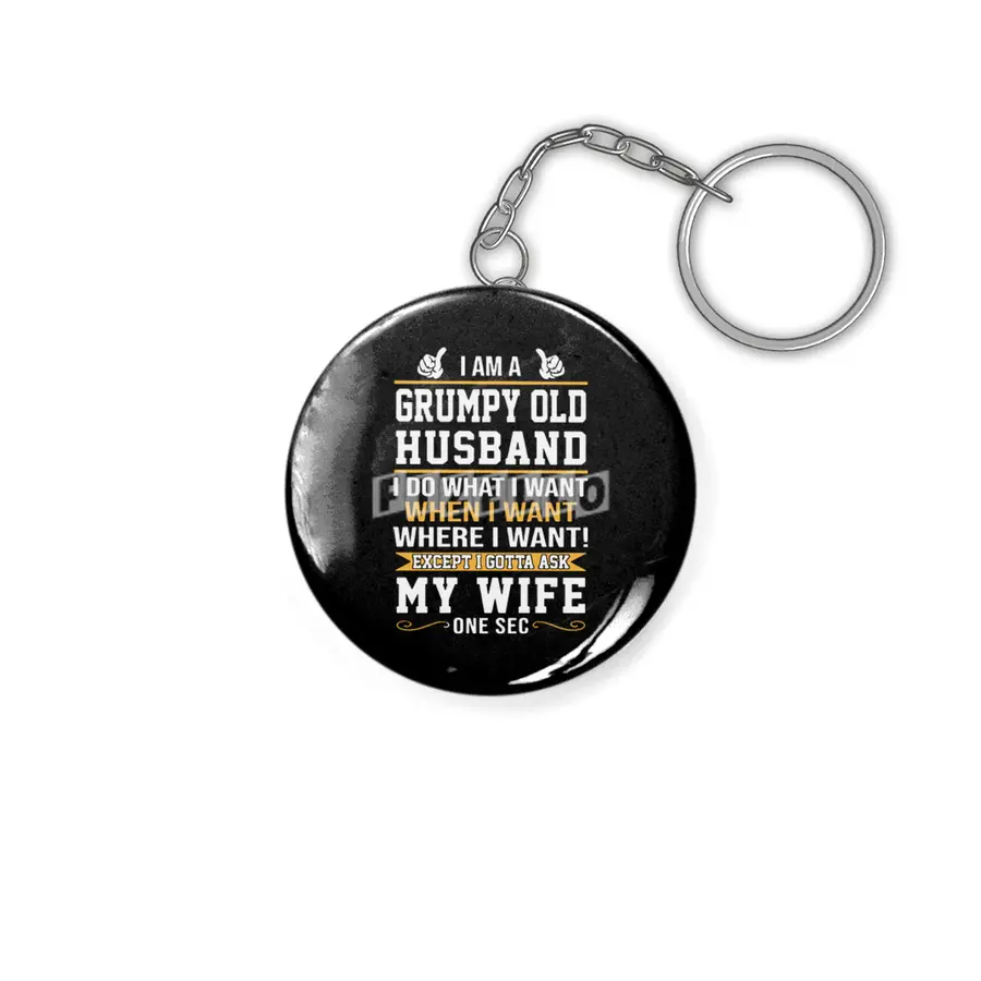 I am a grumpy old husband I do what I want when I want where I want except I gottat ask my wife one Anahtarlık