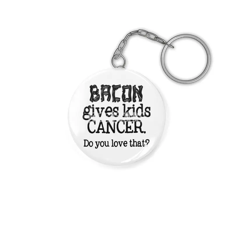 Bacon Gives Kids Cancer.  Do you love that? Anahtarlık