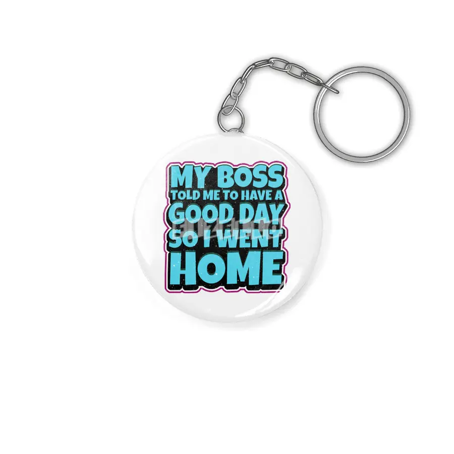 my boss told me to have a good day so i went home Anahtarlık